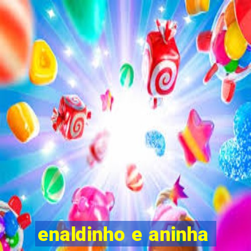 enaldinho e aninha